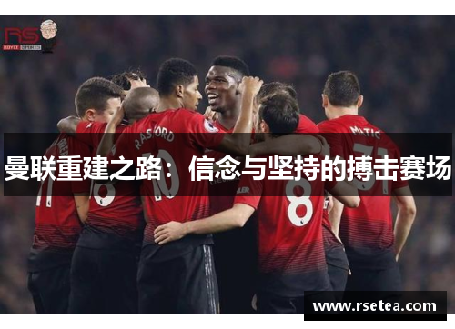 曼联重建之路:信念与坚持的搏击赛场