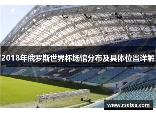 2018年俄罗斯世界杯场馆分布及具体位置详解