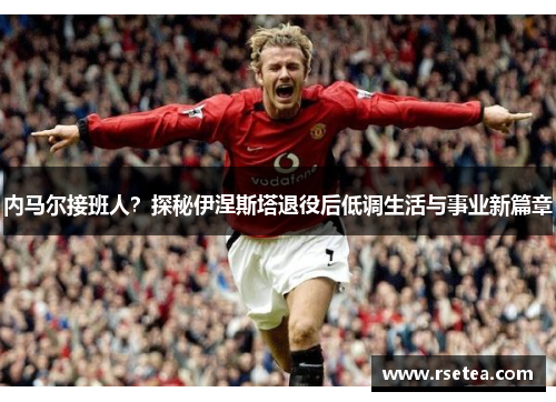 内马尔接班人？探秘伊涅斯塔退役后低调生活与事业新篇章