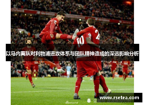 以马内离队对利物浦进攻体系与团队精神造成的深远影响分析