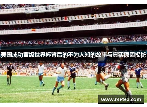 美国成功晋级世界杯背后的不为人知的故事与真实原因揭秘