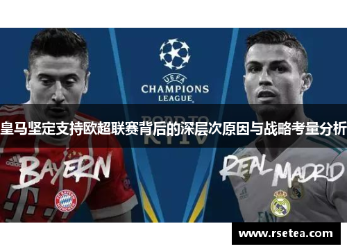 皇马坚定支持欧超联赛背后的深层次原因与战略考量分析 皇马坚定支持欧超联赛背后的深层次原因与战略考量分析